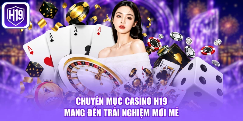 Chuyên mục casino H19 mang đến trải nghiệm mới mẻ