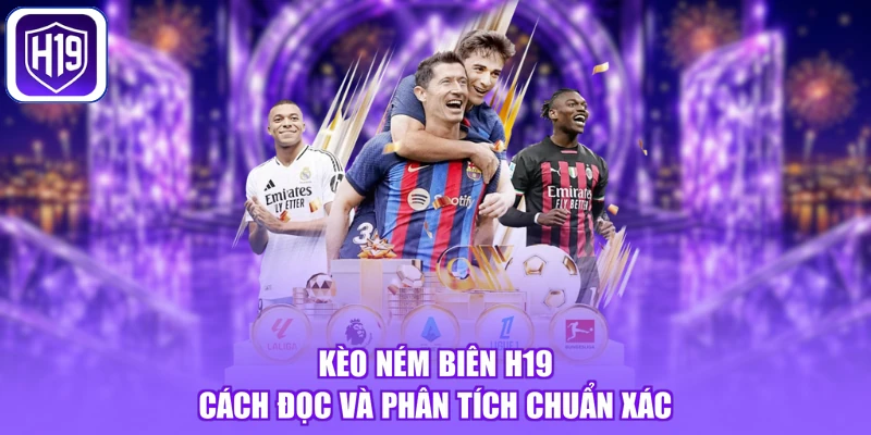 Kèo Ném Biên H19 - Cách Đọc Và Phân Tích Chuẩn Xác