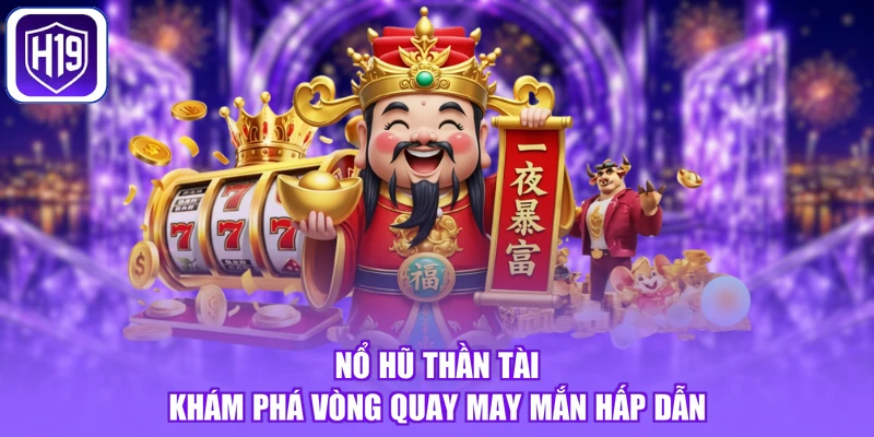 Nổ Hũ Thần Tài - Khám Phá Vòng Quay May Mắn Hấp Dẫn