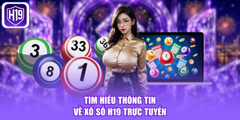 Tìm hiểu thông tin về xổ số H19 trực tuyến